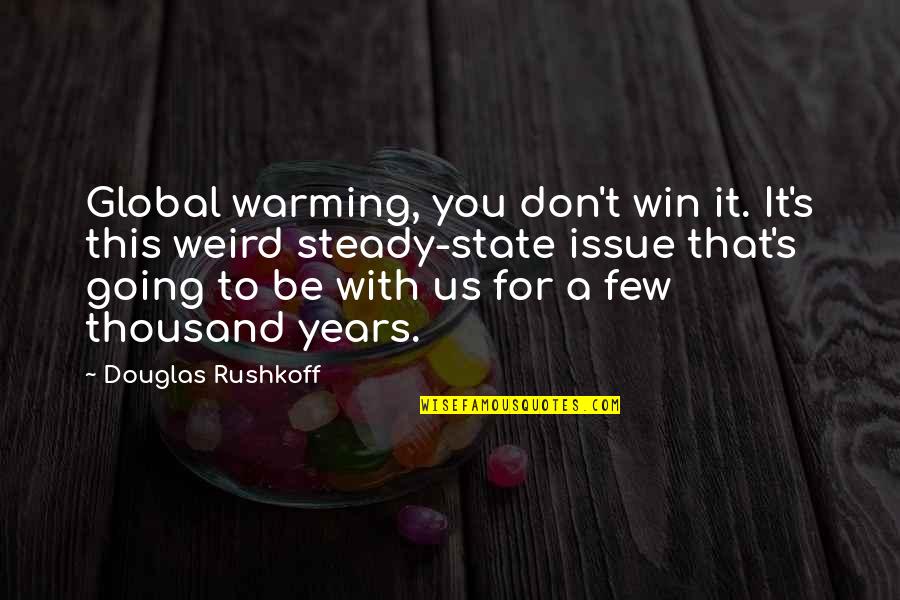 Pastry Quotes Quotes By Douglas Rushkoff: Global warming, you don't win it. It's this