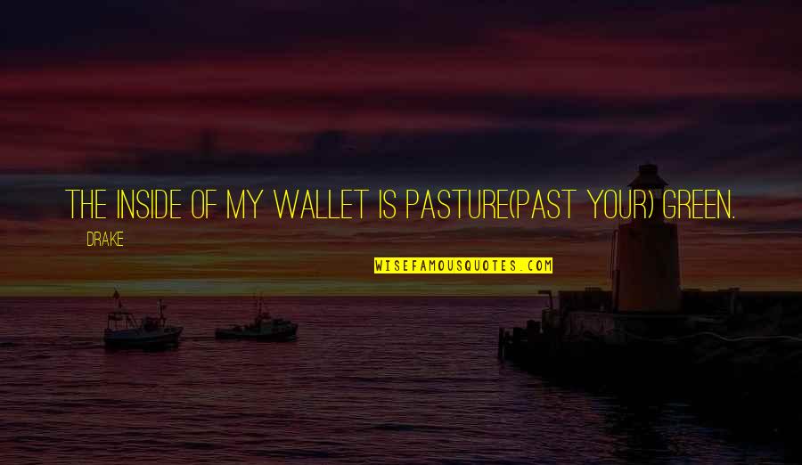 Pasture Quotes By Drake: The inside of my wallet is pasture(past your)