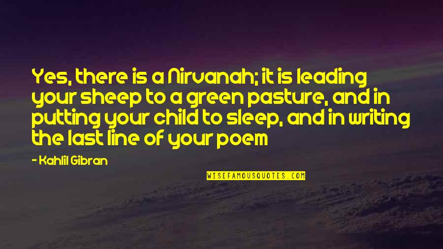 Pasture Quotes By Kahlil Gibran: Yes, there is a Nirvanah; it is leading