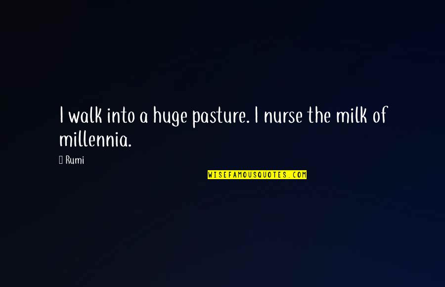 Pasture Quotes By Rumi: I walk into a huge pasture. I nurse
