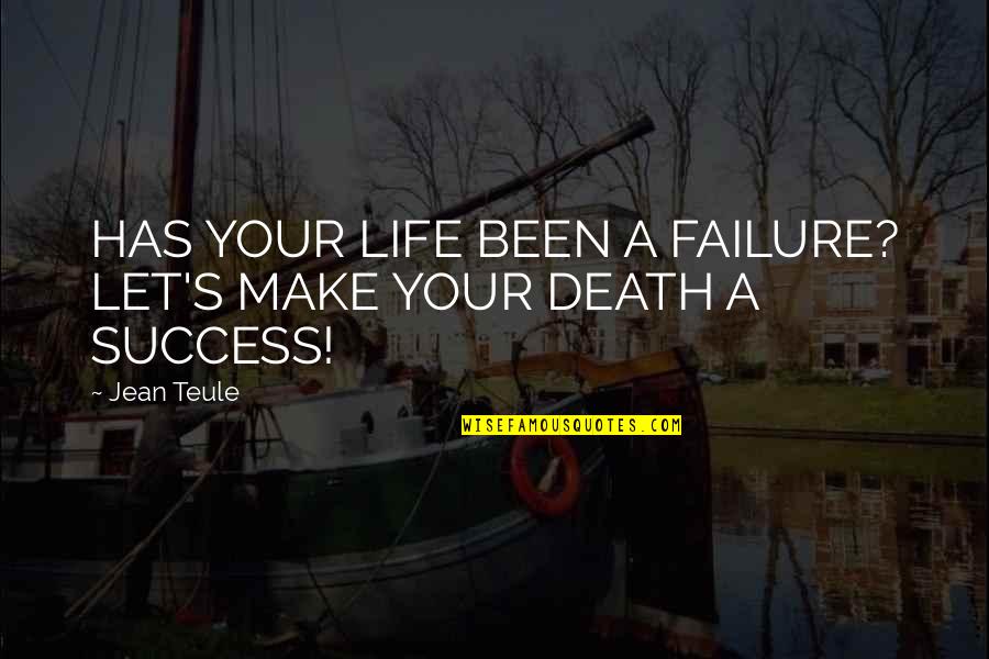 Pastured Quotes By Jean Teule: HAS YOUR LIFE BEEN A FAILURE? LET'S MAKE