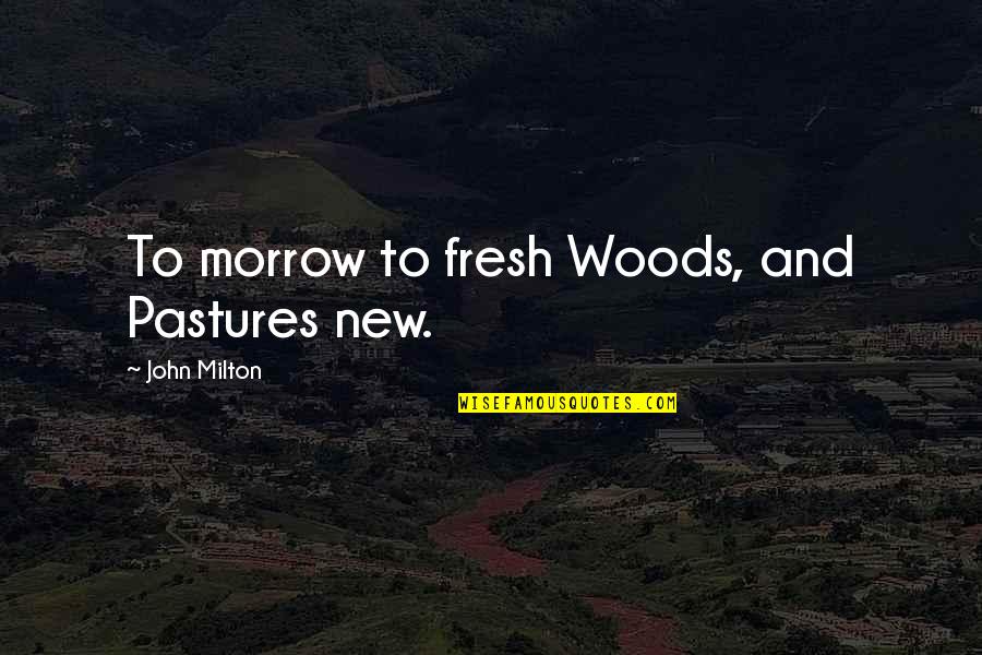 Pastures New Quotes By John Milton: To morrow to fresh Woods, and Pastures new. Pastures New Quotes By John Milton: To morrow to fresh Woods, and Pastures new.