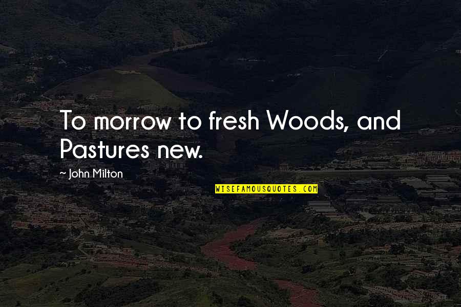 Pastures New Quotes By John Milton: To morrow to fresh Woods, and Pastures new.