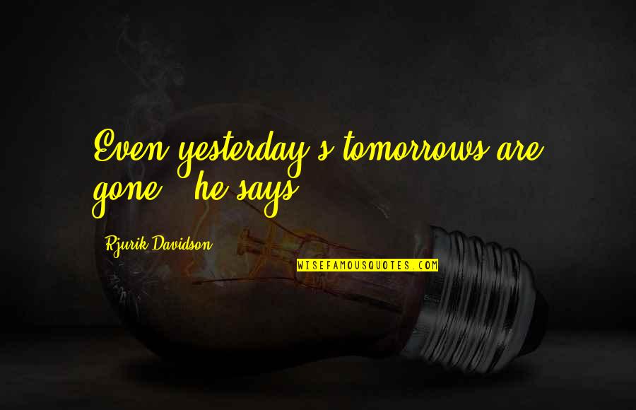 Pasturing Chickens Quotes By Rjurik Davidson: Even yesterday's tomorrows are gone," he says.