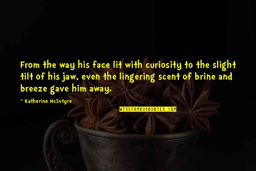 Pastwas Quotes By Katherine McIntyre: From the way his face lit with curiosity