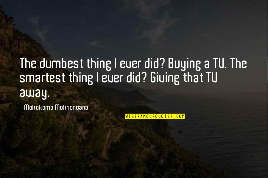 Pastwas Tree Quotes By Mokokoma Mokhonoana: The dumbest thing I ever did? Buying a Pastwas Tree Quotes By Mokokoma Mokhonoana: The dumbest thing I ever did? Buying a