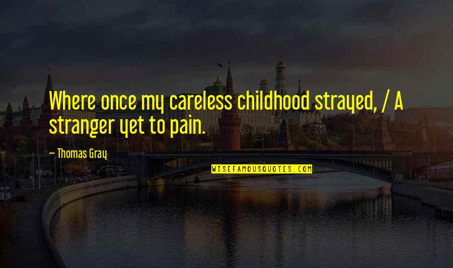 Pasu Quotes By Thomas Gray: Where once my careless childhood strayed, / A