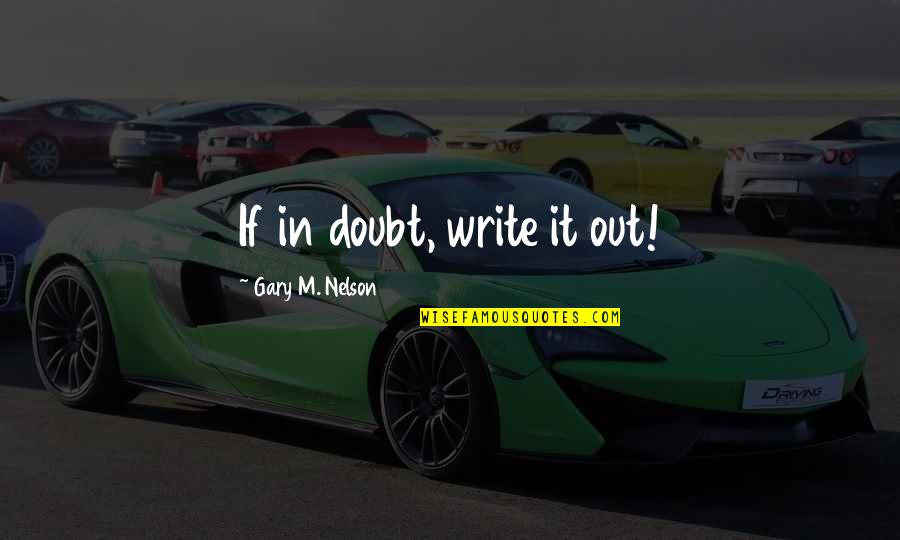 Pasul Prislop Quotes By Gary M. Nelson: If in doubt, write it out!