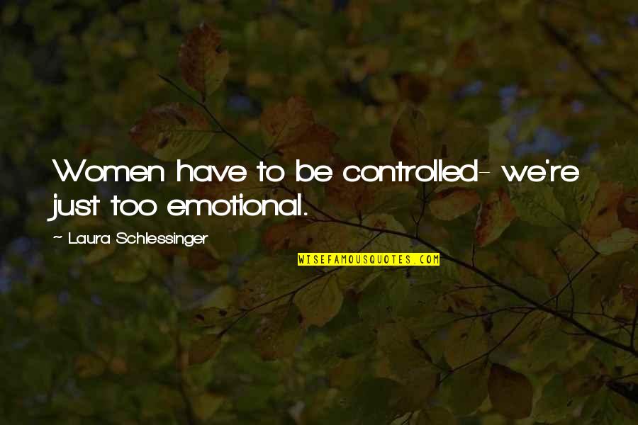 Pasul Tihuta Quotes By Laura Schlessinger: Women have to be controlled- we're just too Pasul Tihuta Quotes By Laura Schlessinger: Women have to be controlled- we're just too