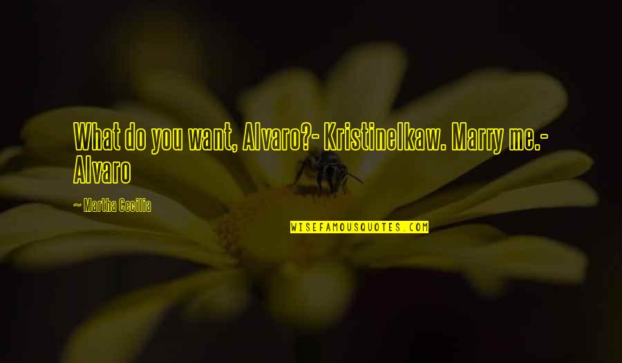 Pasulka Chicago Quotes By Martha Cecilia: What do you want, Alvaro?- KristineIkaw. Marry me.-