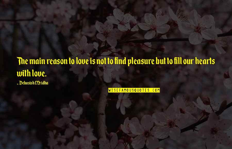 Pasundayag Quotes By Debasish Mridha: The main reason to love is not to