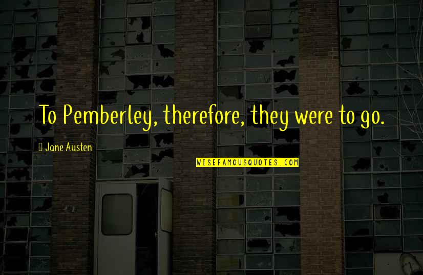 Pasundayag Quotes By Jane Austen: To Pemberley, therefore, they were to go.