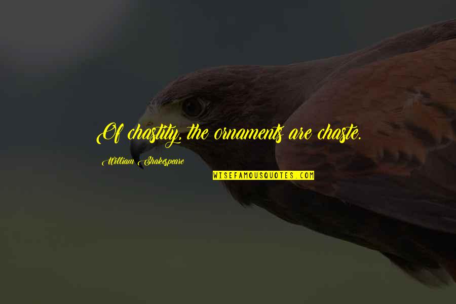 Pasundayag Quotes By William Shakespeare: Of chastity, the ornaments are chaste. Pasundayag Quotes By William Shakespeare: Of chastity, the ornaments are chaste.