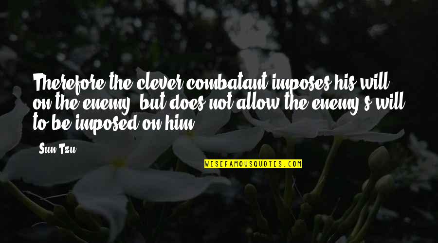 Pasupathi Pandian Quotes By Sun Tzu: Therefore the clever combatant imposes his will on