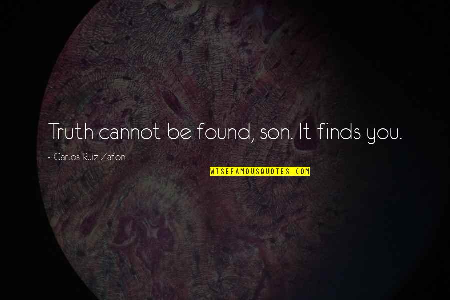 Pasurite Quotes By Carlos Ruiz Zafon: Truth cannot be found, son. It finds you.