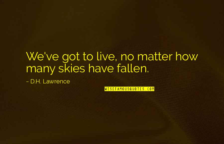 Pasxalis Tsarouxas Quotes By D.H. Lawrence: We've got to live, no matter how many Pasxalis Tsarouxas Quotes By D.H. Lawrence: We've got to live, no matter how many