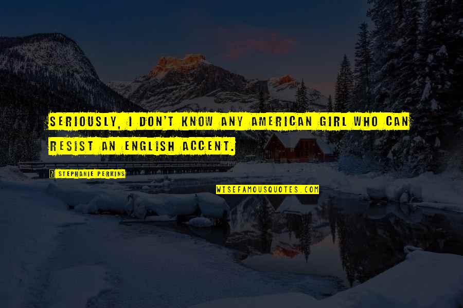 Pasyvaus Saugumo Quotes By Stephanie Perkins: Seriously, I don't know any American girl who Pasyvaus Saugumo Quotes By Stephanie Perkins: Seriously, I don't know any American girl who