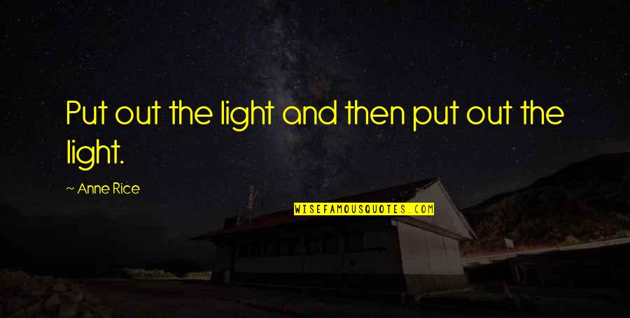 Pat Angerer Quotes By Anne Rice: Put out the light and then put out Pat Angerer Quotes By Anne Rice: Put out the light and then put out