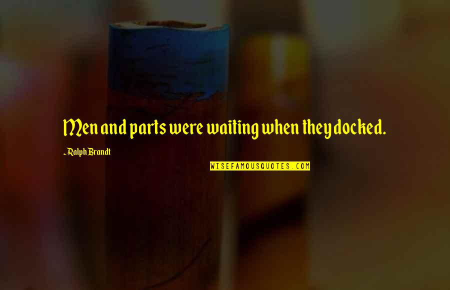 Pat Barker Goodreads Quotes By Ralph Brandt: Men and parts were waiting when they docked.