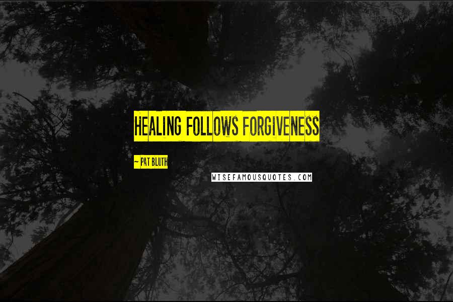 Pat Bluth quotes: Healing Follows Forgiveness