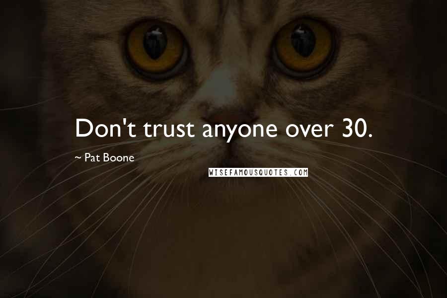 Pat Boone quotes: Don't trust anyone over 30.