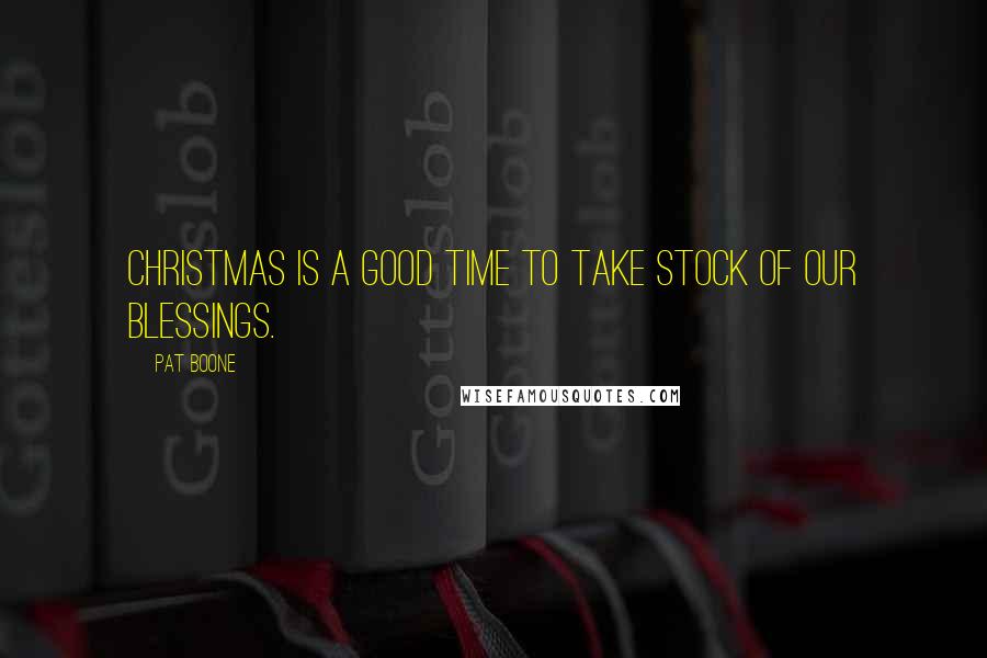 Pat Boone quotes: Christmas is a good time to take stock of our blessings.