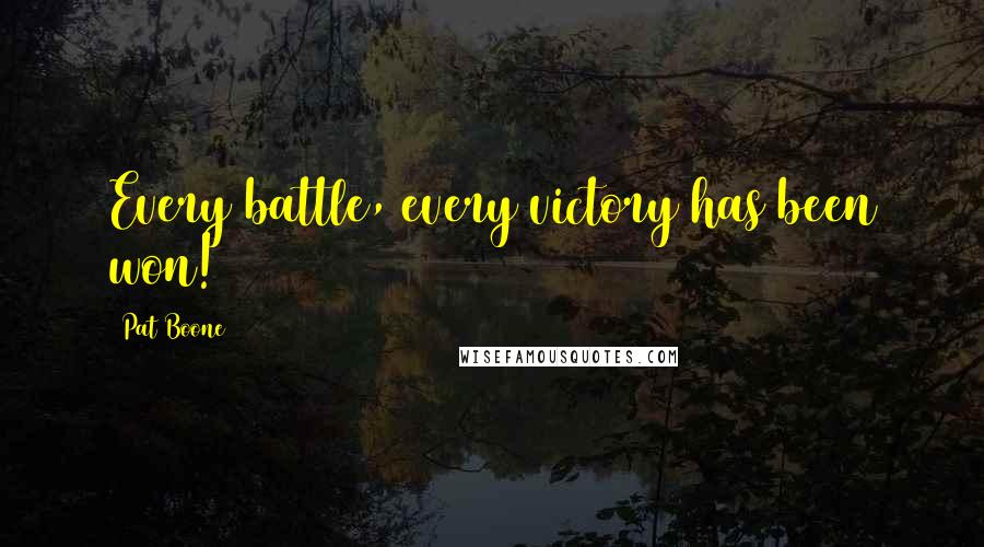 Pat Boone quotes: Every battle, every victory has been won!