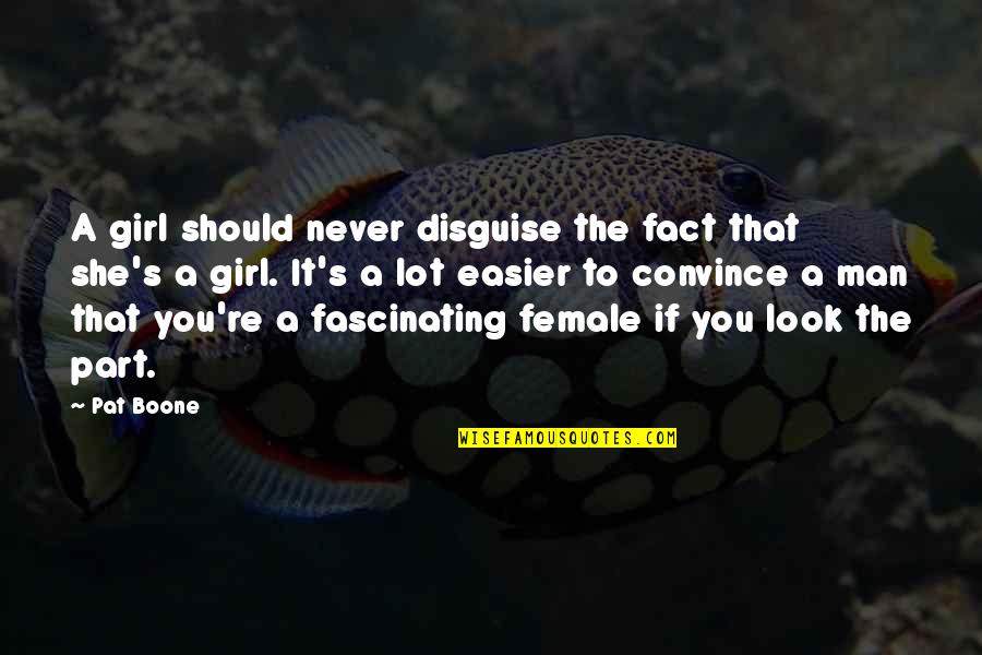 Pat Boone Quotes By Pat Boone: A girl should never disguise the fact that Pat Boone Quotes By Pat Boone: A girl should never disguise the fact that