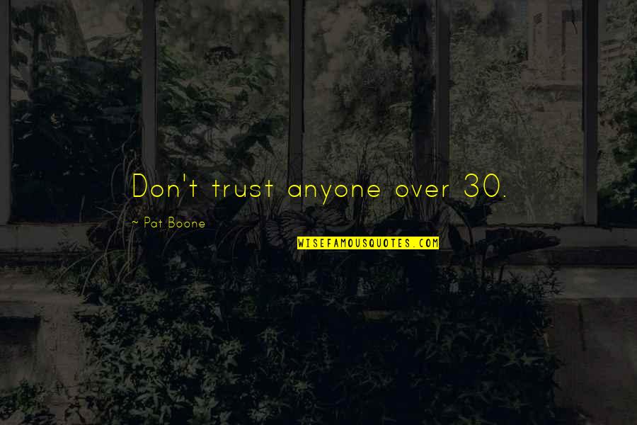 Pat Boone Quotes By Pat Boone: Don't trust anyone over 30. Pat Boone Quotes By Pat Boone: Don't trust anyone over 30.