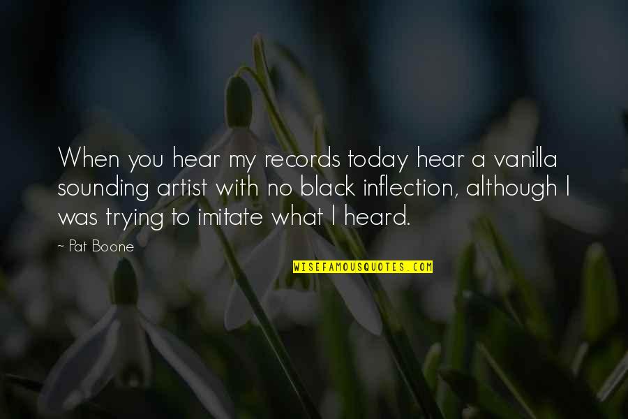 Pat Boone Quotes By Pat Boone: When you hear my records today hear a Pat Boone Quotes By Pat Boone: When you hear my records today hear a