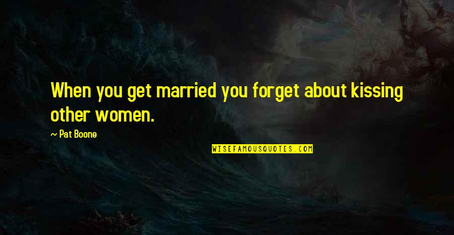 Pat Boone Quotes By Pat Boone: When you get married you forget about kissing