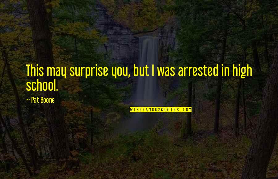 Pat Boone Quotes By Pat Boone: This may surprise you, but I was arrested Pat Boone Quotes By Pat Boone: This may surprise you, but I was arrested