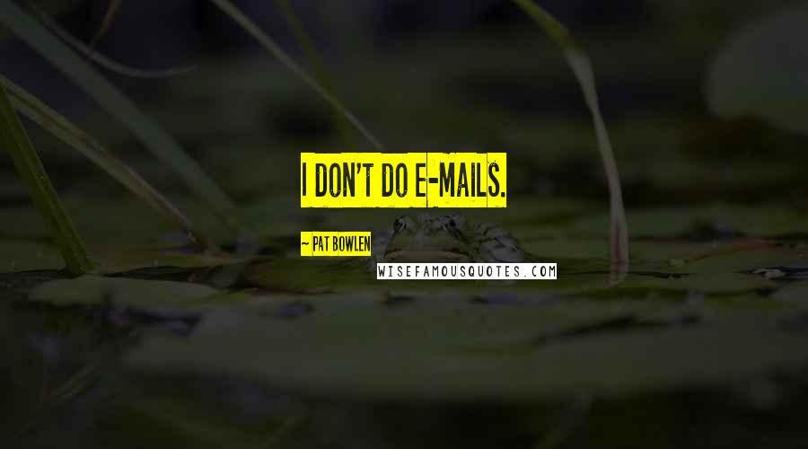 Pat Bowlen quotes: I don't do e-mails. Pat Bowlen quotes: I don't do e-mails.