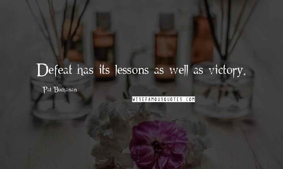 Pat Buchanan quotes: Defeat has its lessons as well as victory.