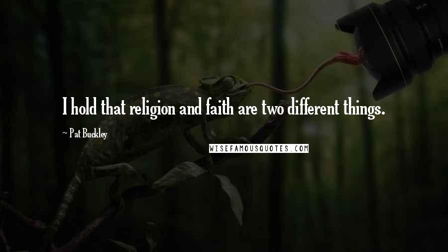 Pat Buckley quotes: I hold that religion and faith are two different things.