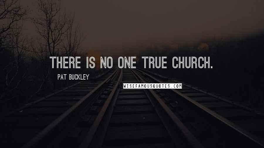 Pat Buckley quotes: There is no one true church.