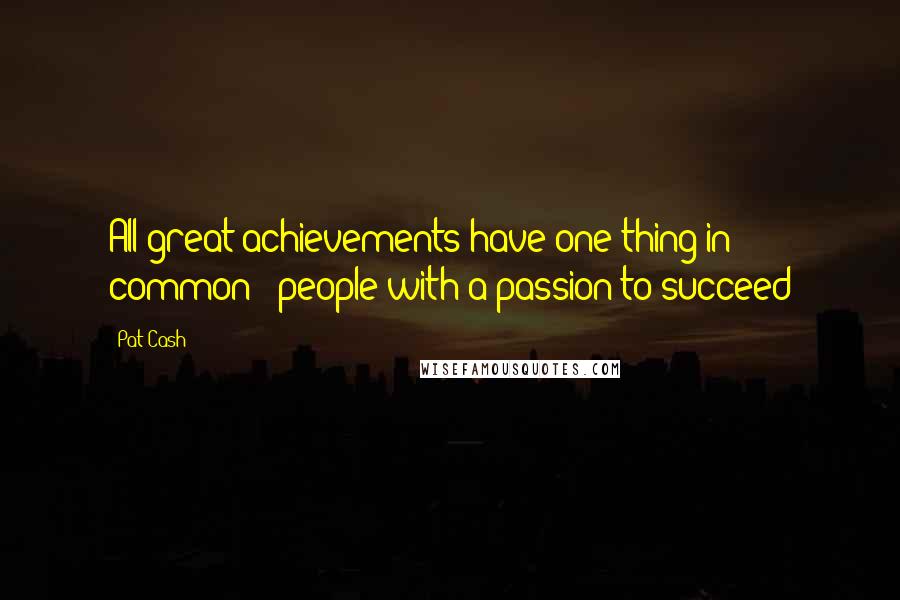 Pat Cash quotes: All great achievements have one thing in common - people with a passion to succeed