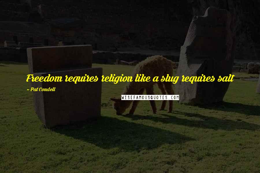 Pat Condell quotes: Freedom requires religion like a slug requires salt