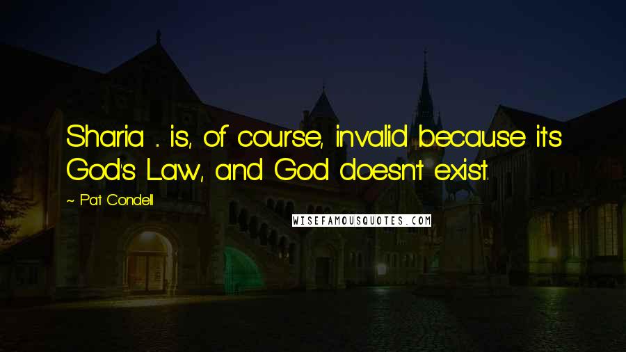 Pat Condell quotes: Sharia ... is, of course, invalid because it's God's Law, and God doesn't exist.