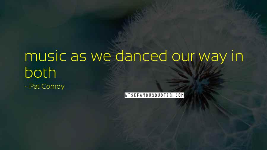 Pat Conroy quotes: music as we danced our way in both