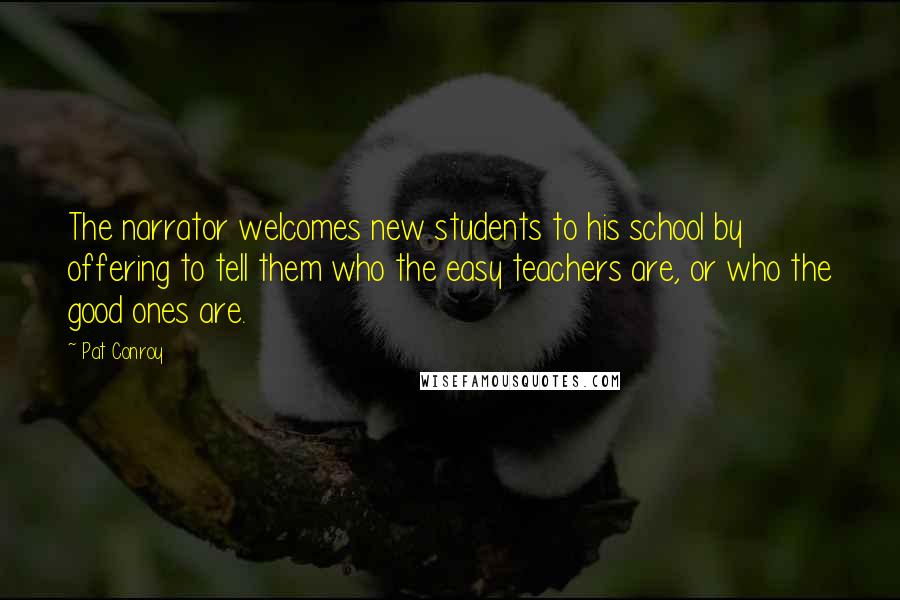 Pat Conroy quotes: The narrator welcomes new students to his school by offering to tell them who the easy teachers are, or who the good ones are.