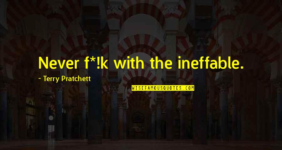Pat Deegan Quotes By Terry Pratchett: Never f*!k with the ineffable. Pat Deegan Quotes By Terry Pratchett: Never f*!k with the ineffable.