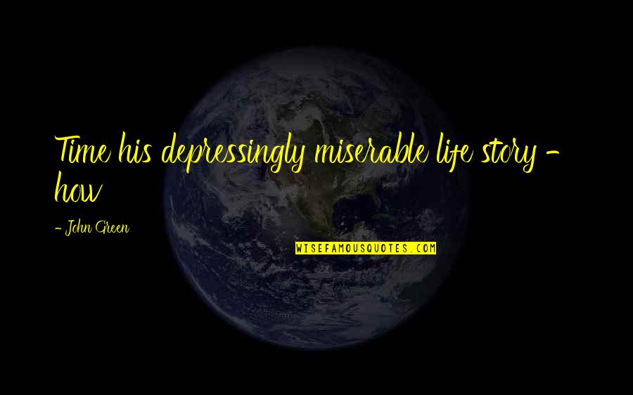 Pat Falvey Quotes By John Green: Time his depressingly miserable life story - how