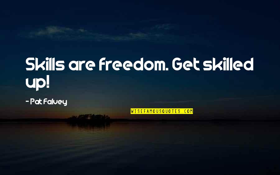 Pat Falvey Quotes By Pat Falvey: Skills are freedom. Get skilled up!