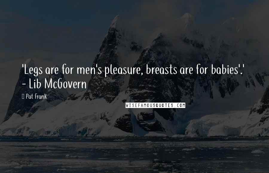Pat Frank quotes: 'Legs are for men's pleasure, breasts are for babies'.' - Lib McGovern