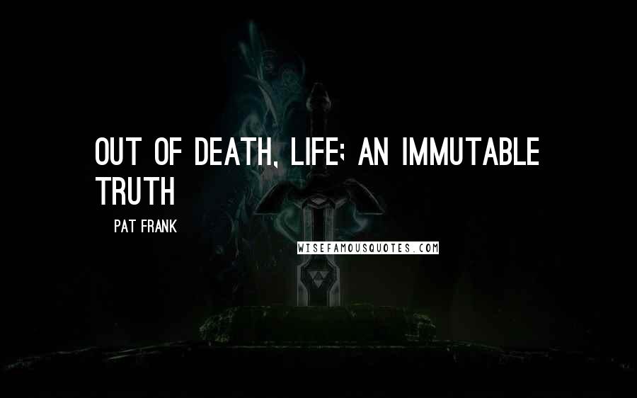 Pat Frank quotes: Out of death, life; an immutable truth