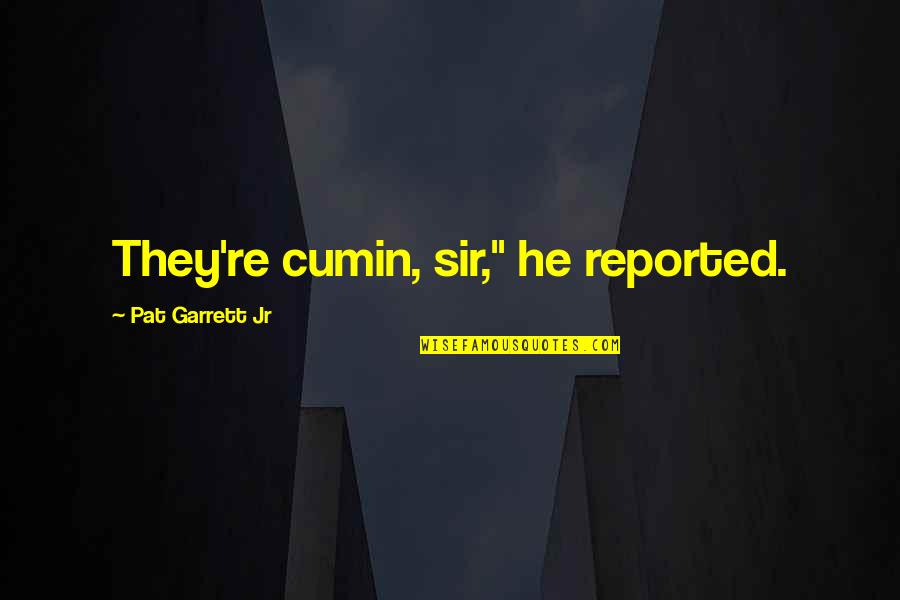 Pat Garrett Quotes By Pat Garrett Jr: They're cumin, sir," he reported.