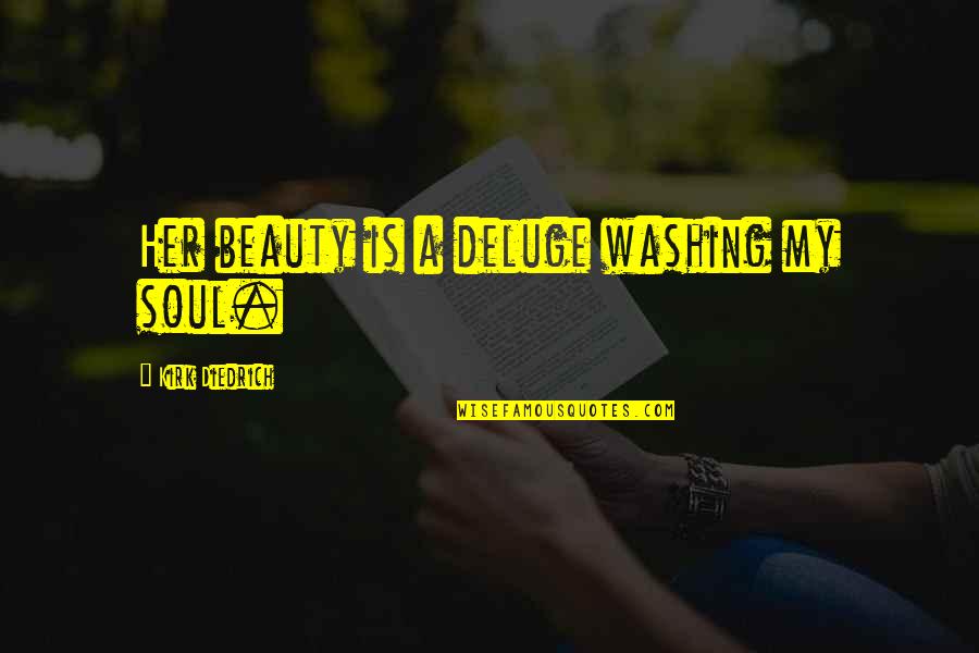 Pat Kirch Quotes By Kirk Diedrich: Her beauty is a deluge washing my soul. Pat Kirch Quotes By Kirk Diedrich: Her beauty is a deluge washing my soul.
