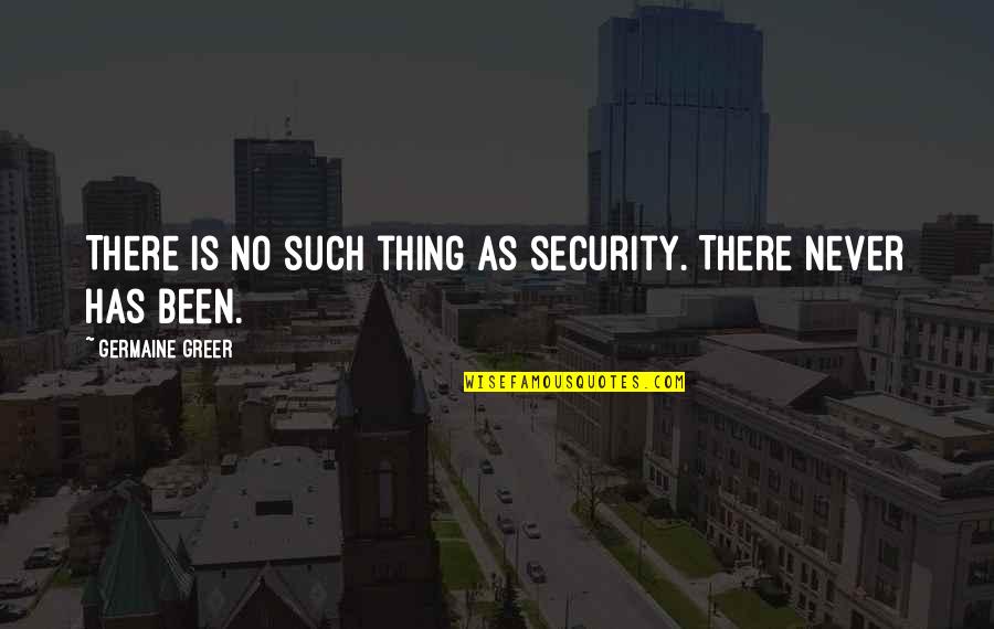 Pat Mcafee Quotes By Germaine Greer: There is no such thing as security. There