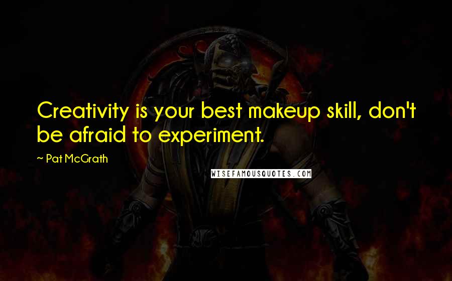 Pat McGrath quotes: Creativity is your best makeup skill, don't be afraid to experiment.